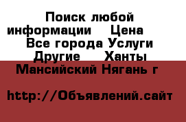 Поиск любой информации  › Цена ­ 100 - Все города Услуги » Другие   . Ханты-Мансийский,Нягань г.